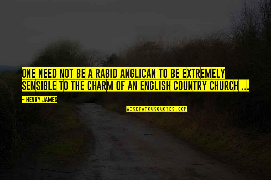 Anglican Quotes By Henry James: One need not be a rabid Anglican to