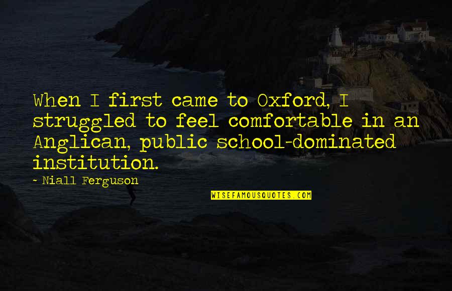Anglican Quotes By Niall Ferguson: When I first came to Oxford, I struggled