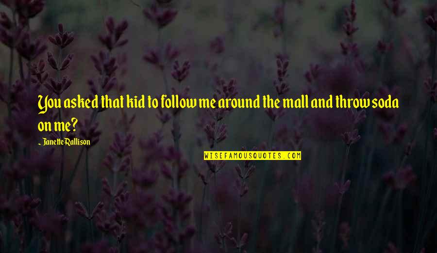 Anglicanism Quotes By Janette Rallison: You asked that kid to follow me around Anglicanism Quotes By Janette Rallison: You asked that kid to follow me around