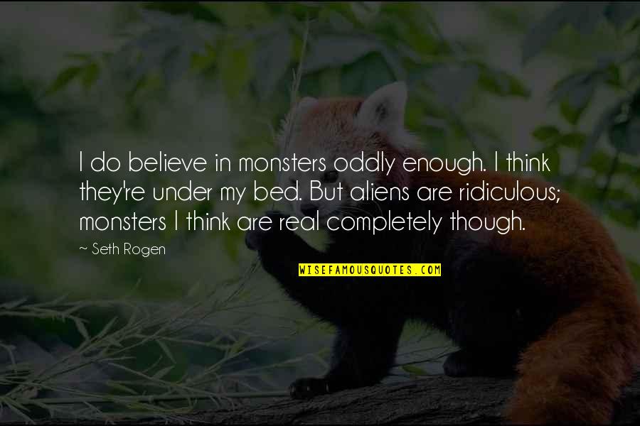 Anglicans Of South Quotes By Seth Rogen: I do believe in monsters oddly enough. I