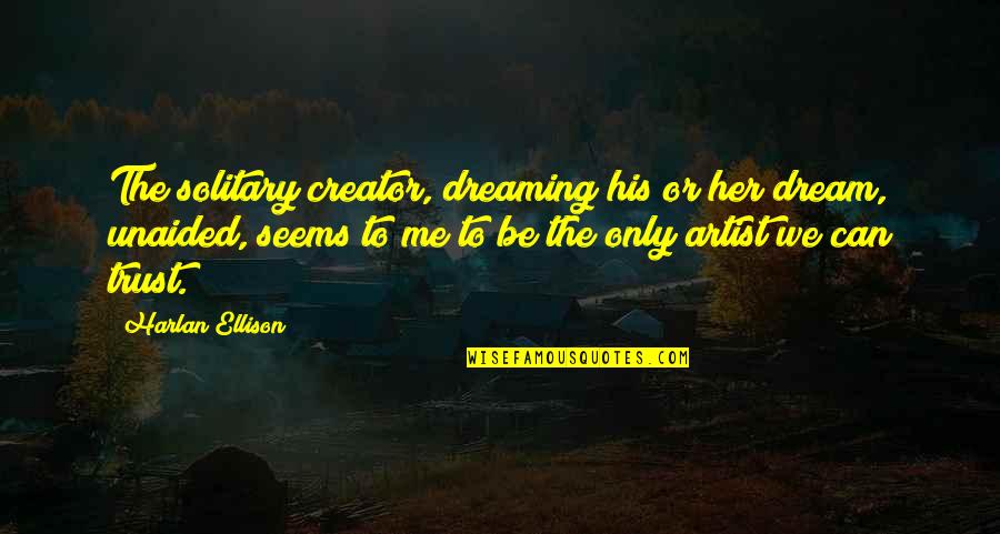Anglicize Quotes By Harlan Ellison: The solitary creator, dreaming his or her dream,