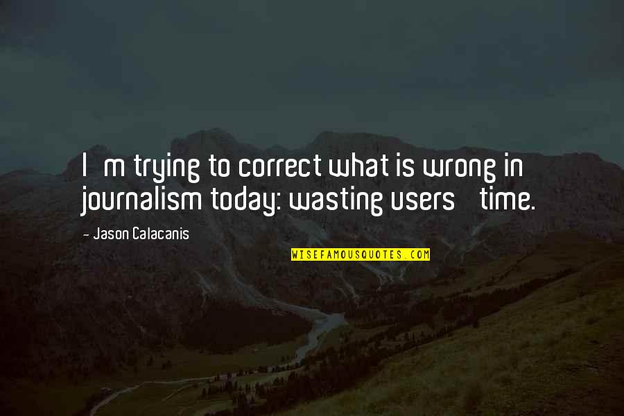Anglicky Pacient Quotes By Jason Calacanis: I'm trying to correct what is wrong in