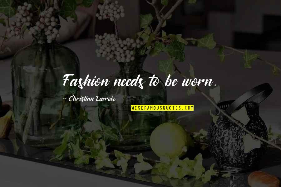 Anglico Association Quotes By Christian Lacroix: Fashion needs to be worn.