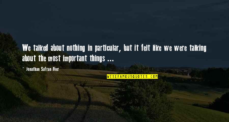 Anglico Association Quotes By Jonathan Safran Foer: We talked about nothing in particular, but it