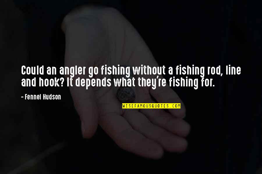 Angling's Quotes By Fennel Hudson: Could an angler go fishing without a fishing Angling's Quotes By Fennel Hudson: Could an angler go fishing without a fishing