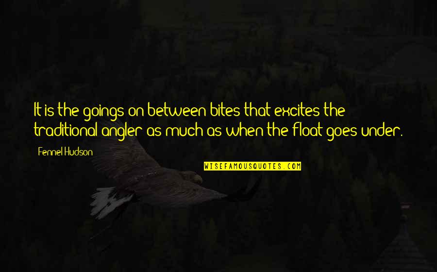Angling's Quotes By Fennel Hudson: It is the goings-on between bites that excites Angling's Quotes By Fennel Hudson: It is the goings-on between bites that excites