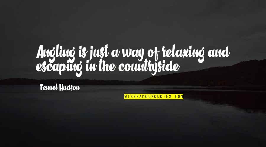 Angling's Quotes By Fennel Hudson: Angling is just a way of relaxing and