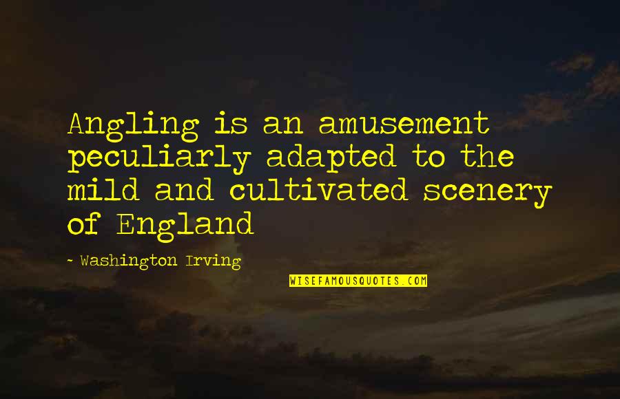 Angling's Quotes By Washington Irving: Angling is an amusement peculiarly adapted to the Angling's Quotes By Washington Irving: Angling is an amusement peculiarly adapted to the