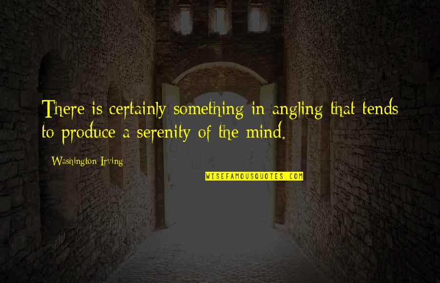Angling's Quotes By Washington Irving: There is certainly something in angling that tends Angling's Quotes By Washington Irving: There is certainly something in angling that tends