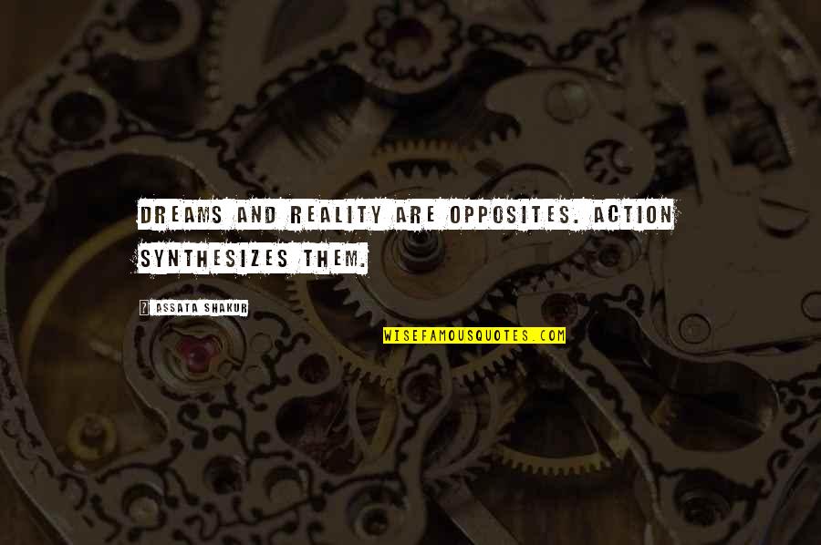 Angliopia Quotes By Assata Shakur: Dreams and reality are opposites. Action synthesizes them.