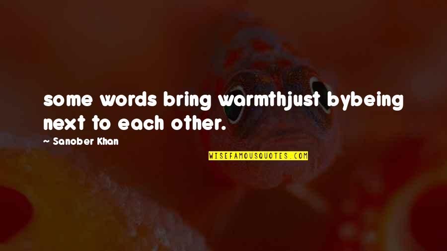 Angliopia Quotes By Sanober Khan: some words bring warmthjust bybeing next to each