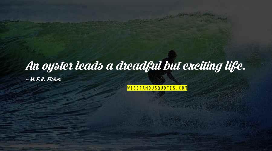 Anglo Saxon England Quotes By M.F.K. Fisher: An oyster leads a dreadful but exciting life.