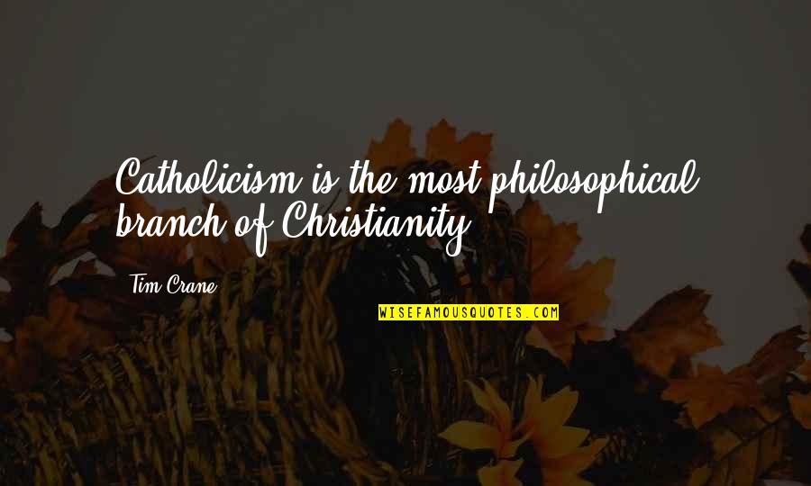 Anglophilia Define Quotes By Tim Crane: Catholicism is the most philosophical branch of Christianity.