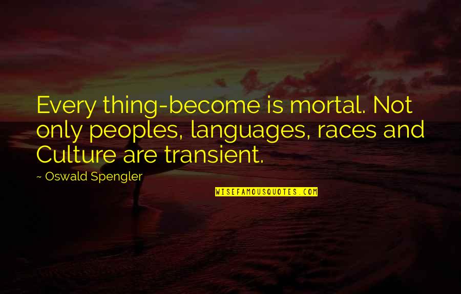 Anglophone East Quotes By Oswald Spengler: Every thing-become is mortal. Not only peoples, languages,