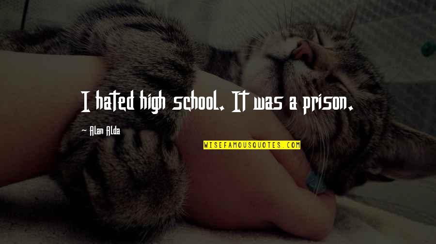 Anglophones Crisis Quotes By Alan Alda: I hated high school. It was a prison.