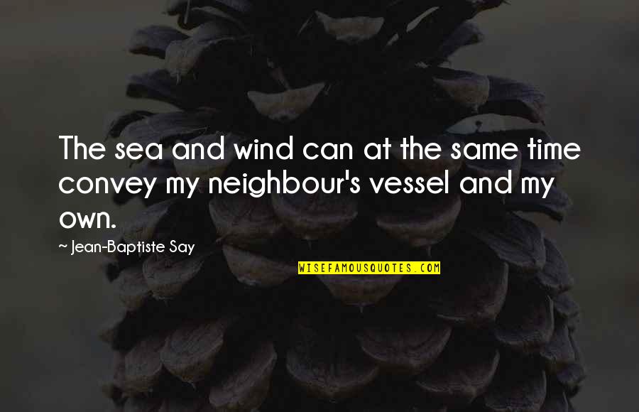 Anglophones Crisis Quotes By Jean-Baptiste Say: The sea and wind can at the same