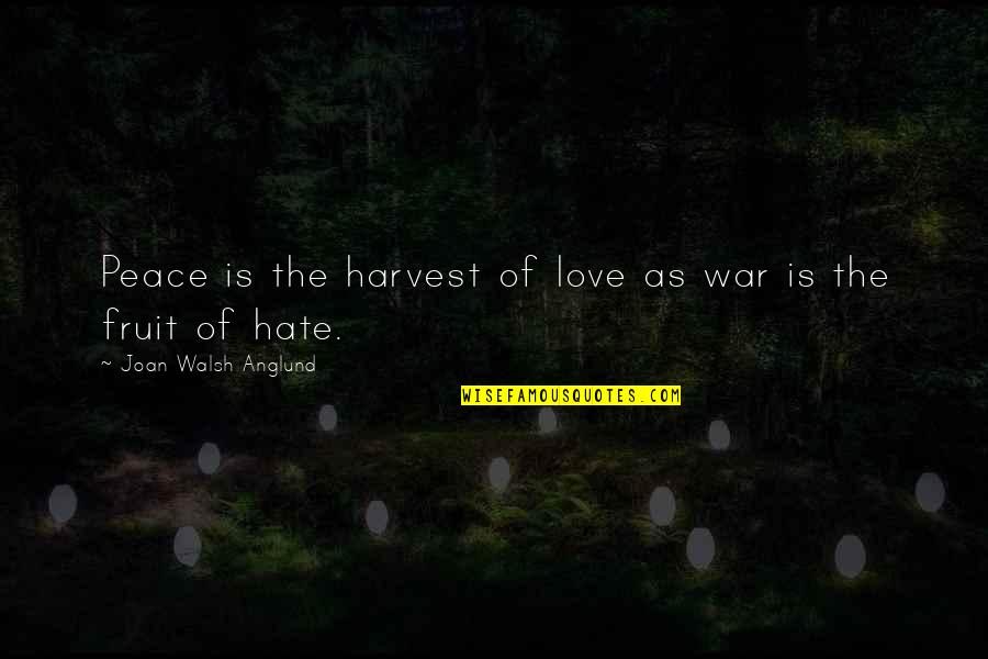 Anglund Quotes By Joan Walsh Anglund: Peace is the harvest of love as war
