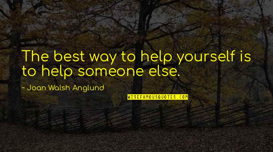 Anglund Quotes By Joan Walsh Anglund: The best way to help yourself is to