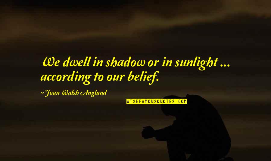 Anglund Quotes By Joan Walsh Anglund: We dwell in shadow or in sunlight ... Anglund Quotes By Joan Walsh Anglund: We dwell in shadow or in sunlight ...