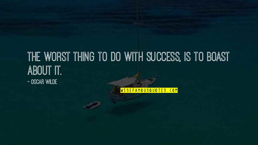 Angmar Deeds Quotes By Oscar Wilde: The worst thing to do with success, is