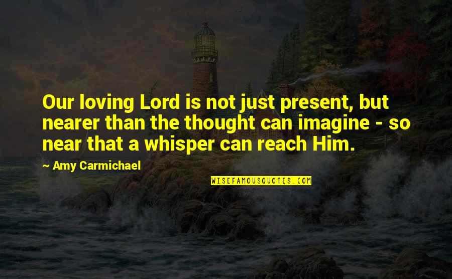 Angoisse En Quotes By Amy Carmichael: Our loving Lord is not just present, but Angoisse En Quotes By Amy Carmichael: Our loving Lord is not just present, but
