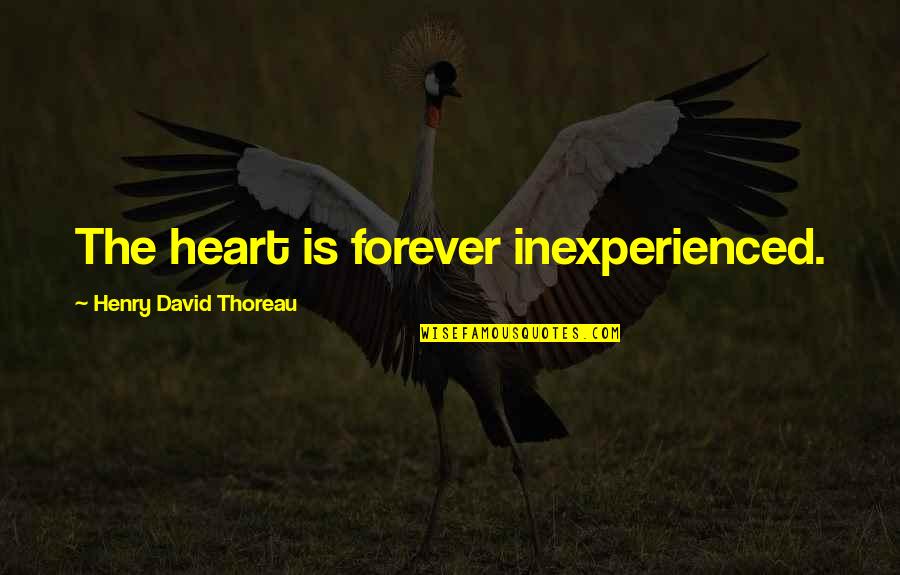 Angoisses Symptomes Quotes By Henry David Thoreau: The heart is forever inexperienced. Angoisses Symptomes Quotes By Henry David Thoreau: The heart is forever inexperienced.