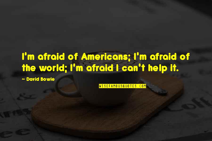 Angolans Of European Quotes By David Bowie: I'm afraid of Americans; I'm afraid of the