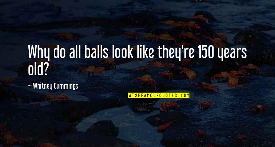 Angolans Of European Quotes By Whitney Cummings: Why do all balls look like they're 150