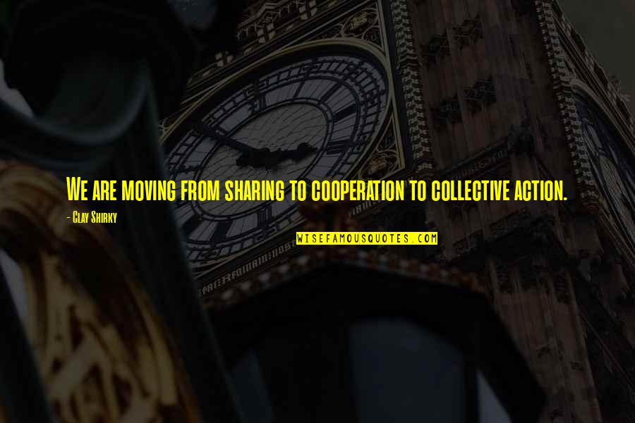 Angolo Testi Quotes By Clay Shirky: We are moving from sharing to cooperation to