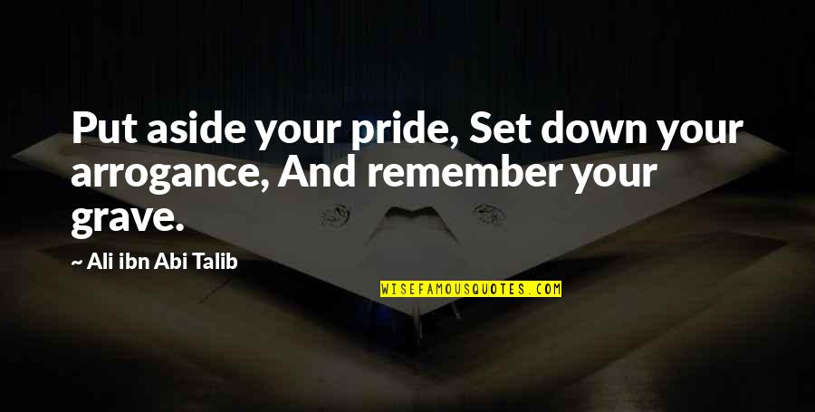 Angolok Tea Quotes By Ali Ibn Abi Talib: Put aside your pride, Set down your arrogance,