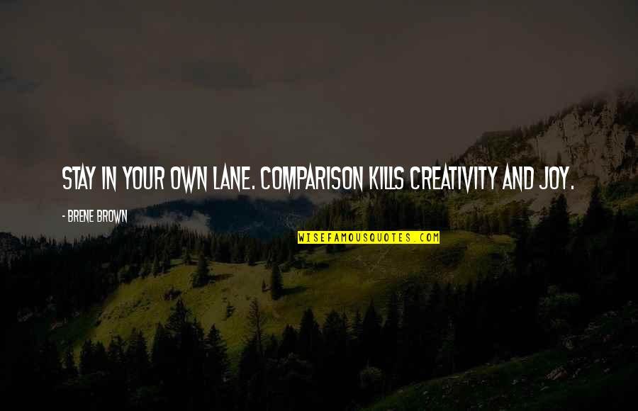 Angone Allstate Quotes By Brene Brown: Stay in your own lane. Comparison kills creativity