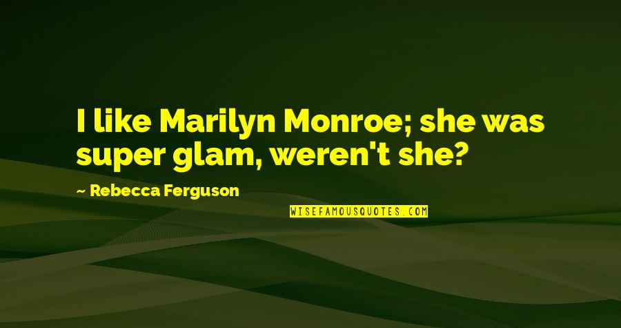Angone Allstate Quotes By Rebecca Ferguson: I like Marilyn Monroe; she was super glam,