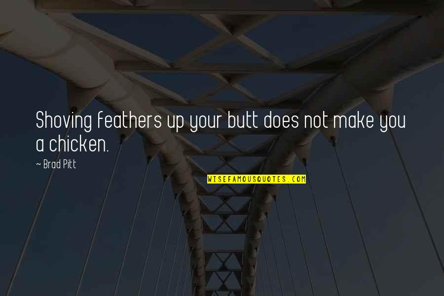 Angones Quotes By Brad Pitt: Shoving feathers up your butt does not make