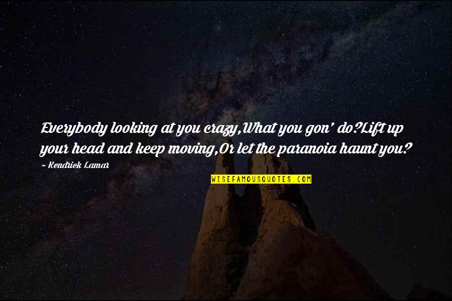 Angones Quotes By Kendrick Lamar: Everybody looking at you crazy,What you gon' do?Lift