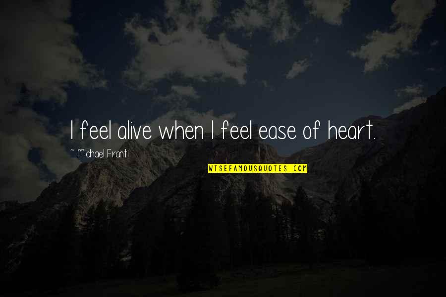 Angones Quotes By Michael Franti: I feel alive when I feel ease of