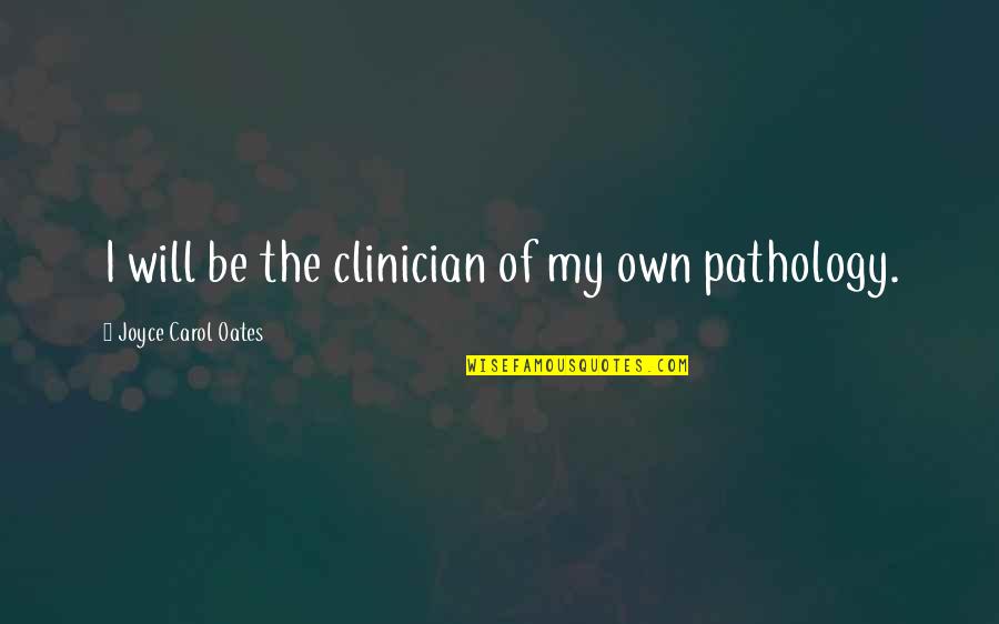 Angorian Quotes By Joyce Carol Oates: I will be the clinician of my own Angorian Quotes By Joyce Carol Oates: I will be the clinician of my own