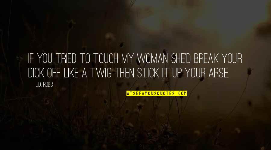 Angoscia Definizione Quotes By J.D. Robb: If you tried to touch my woman she'd