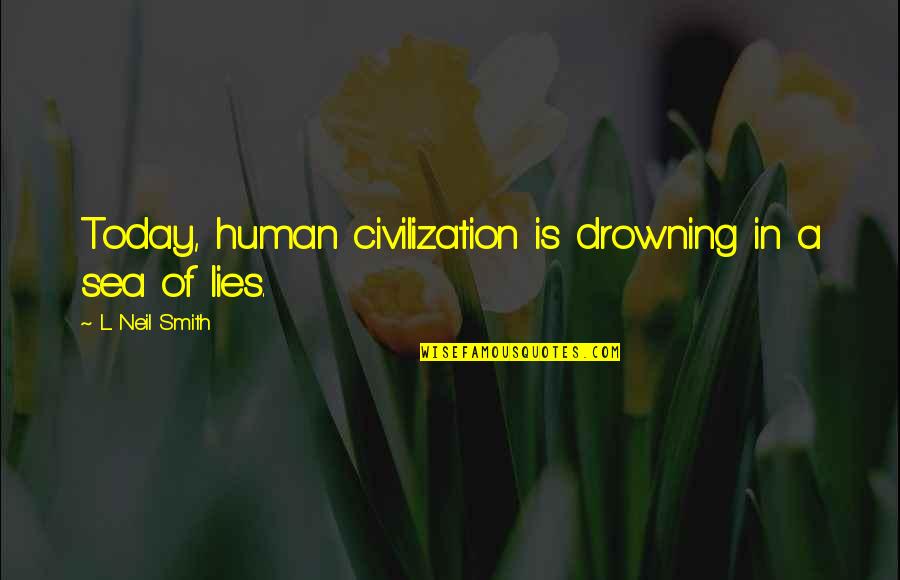 Angoscia Definizione Quotes By L. Neil Smith: Today, human civilization is drowning in a sea