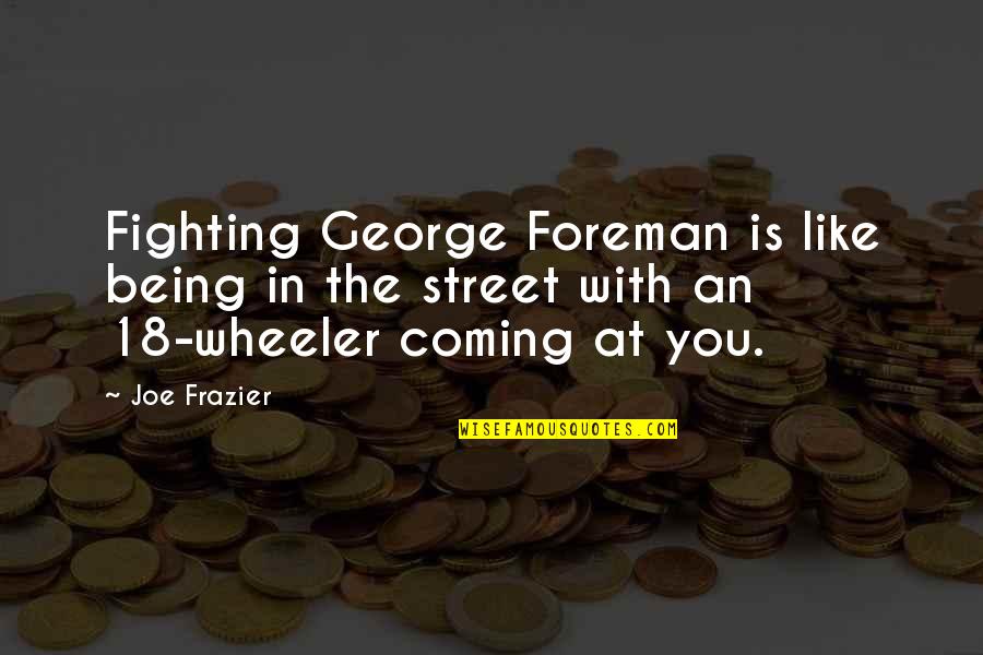 Angottis Restaurant Quotes By Joe Frazier: Fighting George Foreman is like being in the