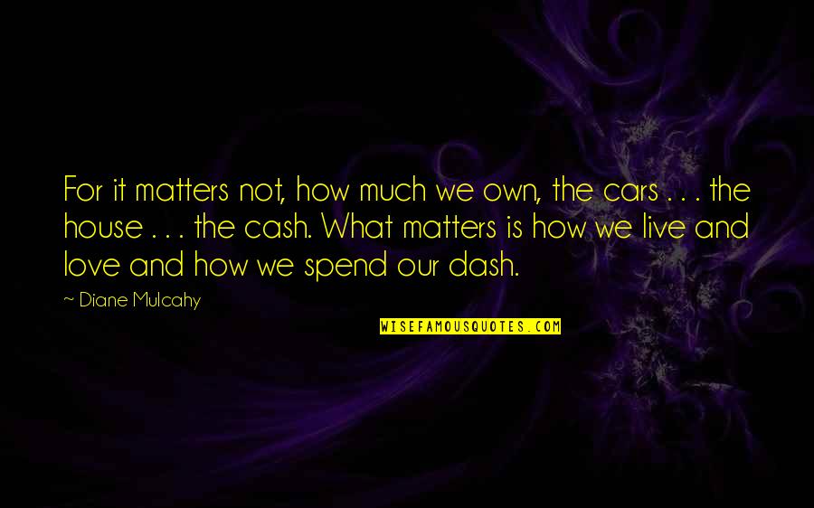 Angre Quotes By Diane Mulcahy: For it matters not, how much we own,