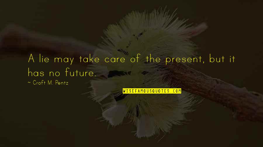 Angreji Quotes By Croft M. Pentz: A lie may take care of the present,