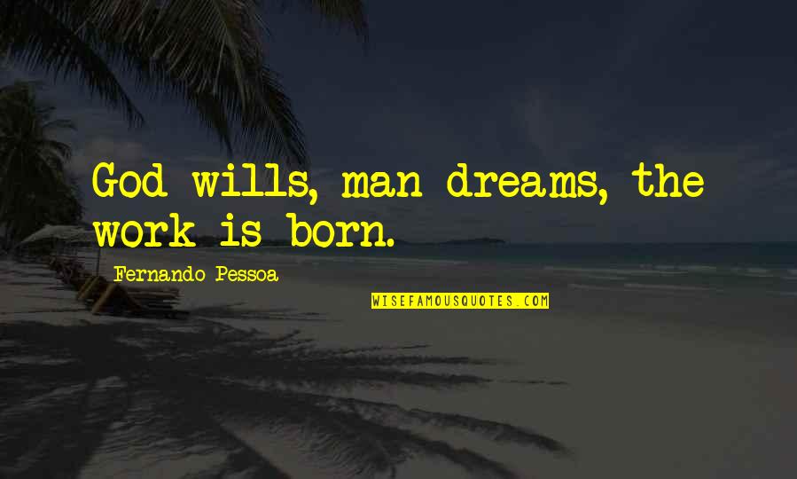 Angrette Quotes By Fernando Pessoa: God wills, man dreams, the work is born.