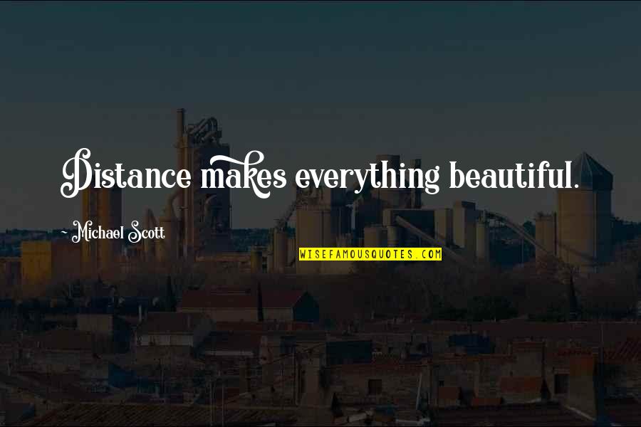 Angrette Quotes By Michael Scott: Distance makes everything beautiful.