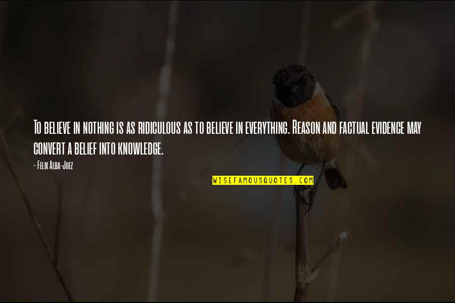 Angrezi Medium Quotes By Felix Alba-Juez: To believe in nothing is as ridiculous as Angrezi Medium Quotes By Felix Alba-Juez: To believe in nothing is as ridiculous as