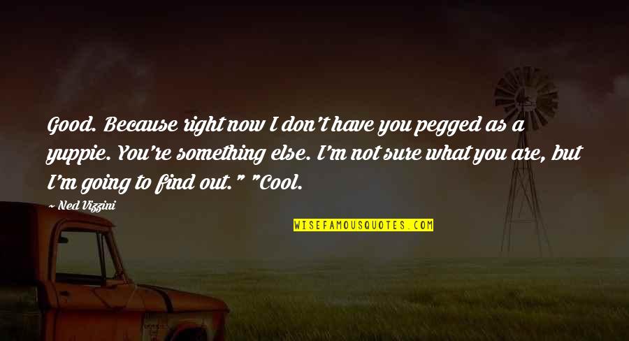Angrezi Quotes By Ned Vizzini: Good. Because right now I don't have you Angrezi Quotes By Ned Vizzini: Good. Because right now I don't have you
