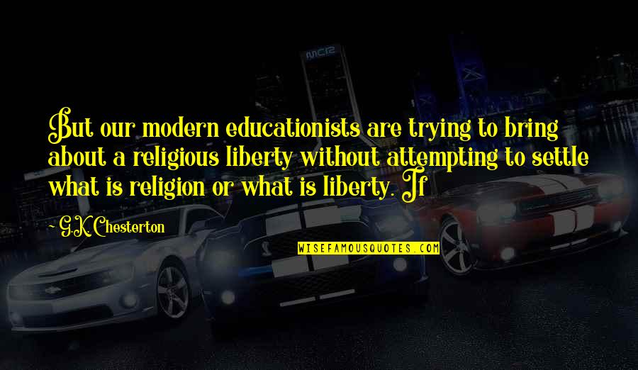 Angria Bank Quotes By G.K. Chesterton: But our modern educationists are trying to bring