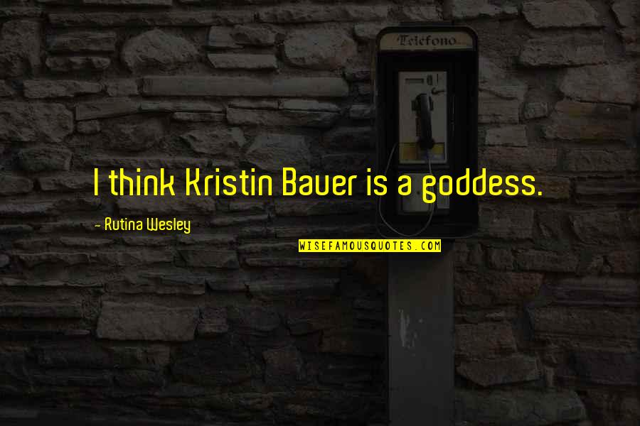 Angria Bank Quotes By Rutina Wesley: I think Kristin Bauer is a goddess.