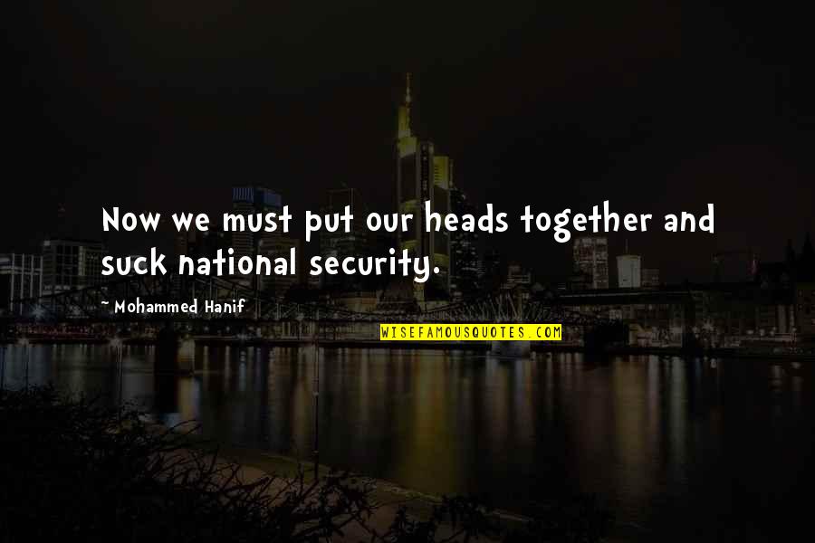 Angria Mitchell Quotes By Mohammed Hanif: Now we must put our heads together and Angria Mitchell Quotes By Mohammed Hanif: Now we must put our heads together and