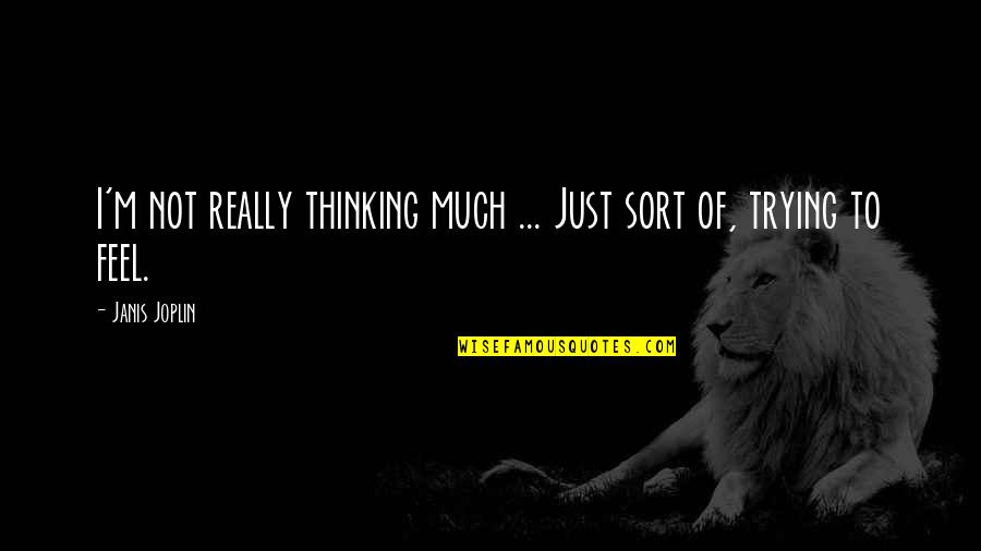 Angrian Quotes By Janis Joplin: I'm not really thinking much ... Just sort