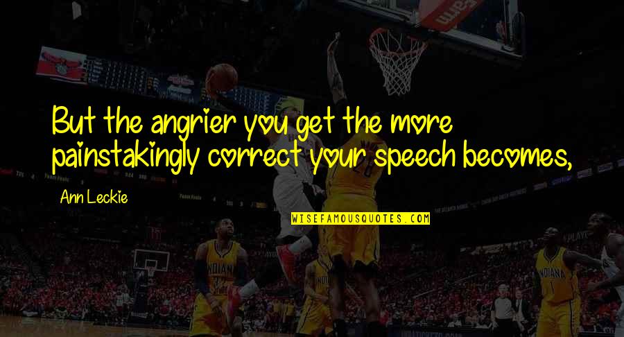 Angrier And Angrier Quotes By Ann Leckie: But the angrier you get the more painstakingly